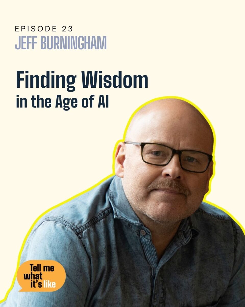 Tell me what it’s like Podcast: Becoming wise in the age of A.I.